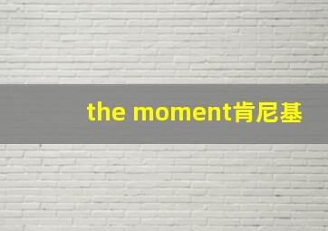 the moment肯尼基